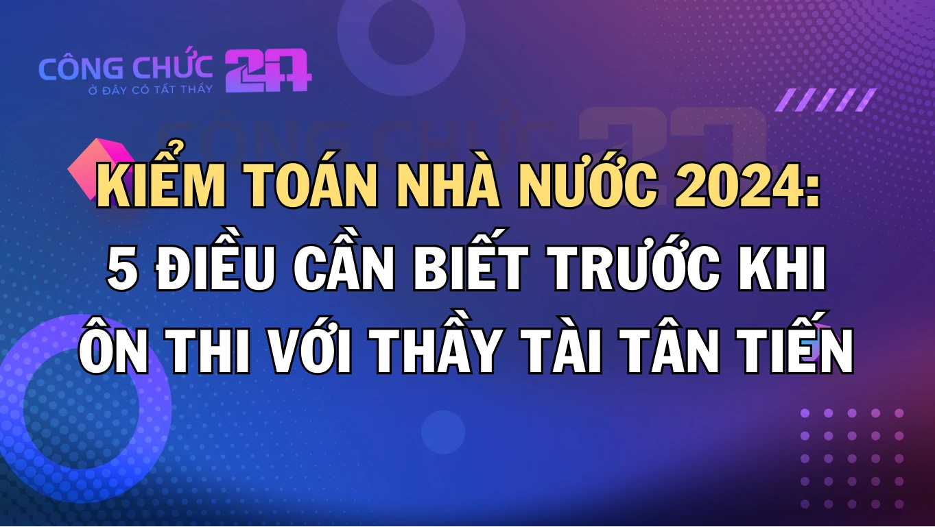 Thumbnail 5 điều bạn cần biết trước khi đăng ký ôn thi Kiểm toán Nhà nước với thầy Tài Tân Tiến